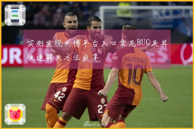 实测发现火博平台入口常见BUG及其快速解决方法分享