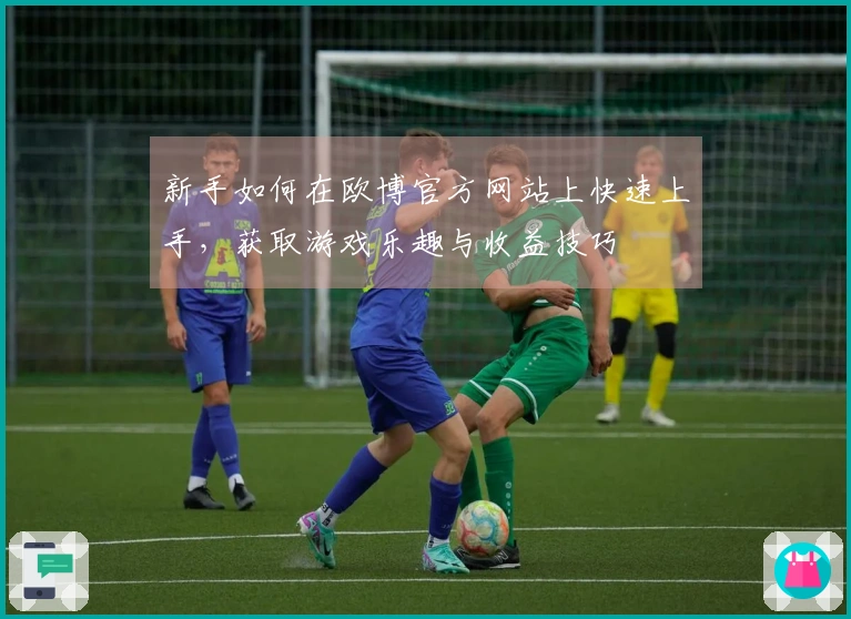 新手如何在欧博官方网站上快速上手，获取游戏乐趣与收益技巧